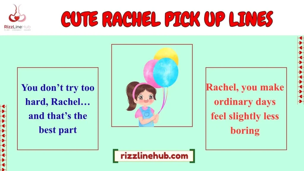 CUTE RACHEL PICK UP LINES 